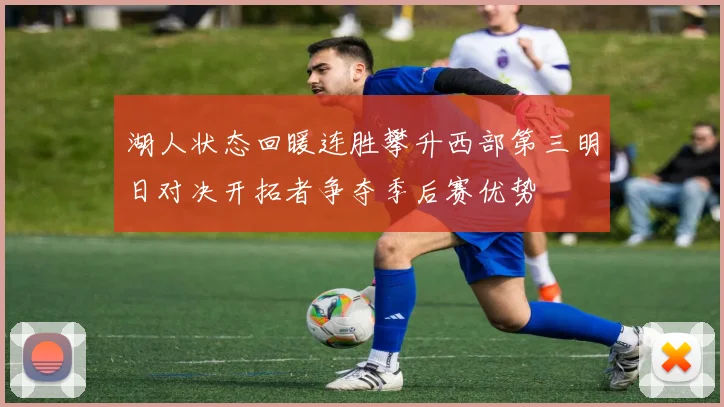 湖人状态回暖连胜攀升西部第三明日对决开拓者争夺季后赛优势