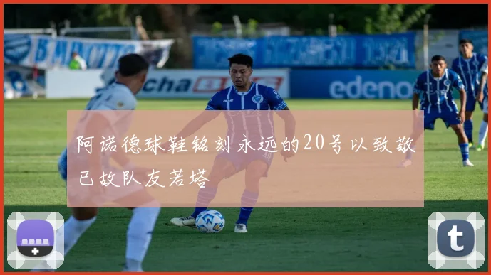 阿诺德球鞋铭刻永远的20号以致敬已故队友若塔